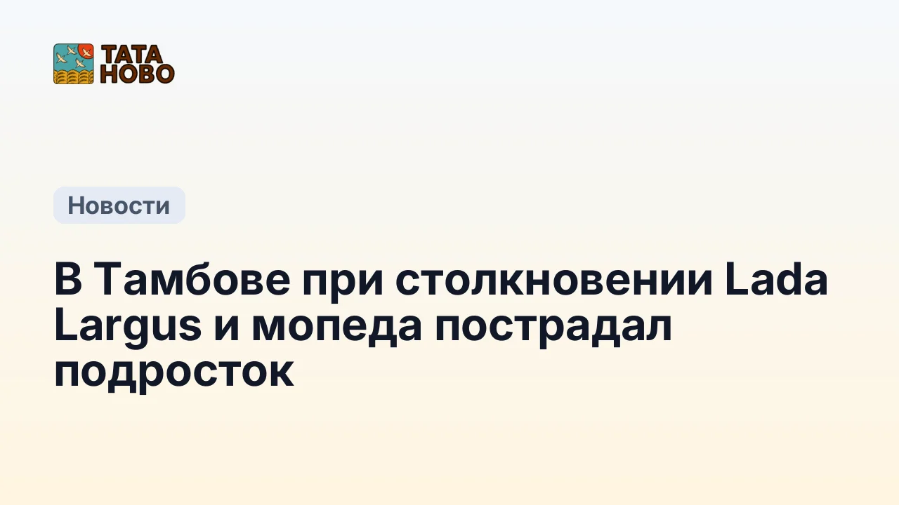 В Тамбове при столкновении Lada Largus и мопеда пострадал подросток
