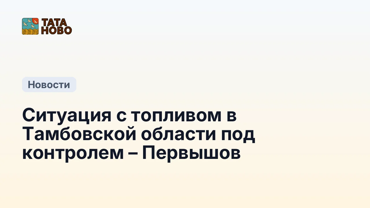 Ситуация с топливом в Тамбовской области под контролем – Первышов